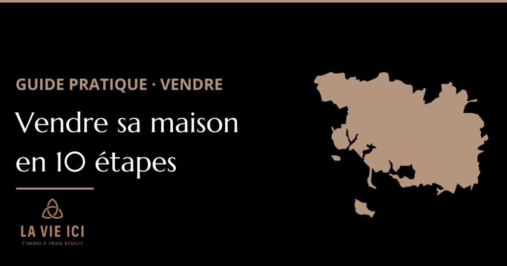 10 étapes pour vendre sa maison dans le Morbihan - guide complet LA VIE ICI Immobilier